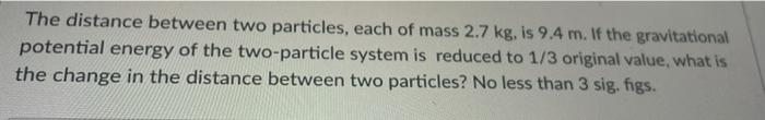 Solved The distance between two particles, each of mass 2.7 | Chegg.com