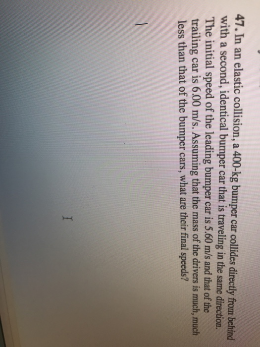 Solved 47. In an elastic collision, a 400kg bumper car