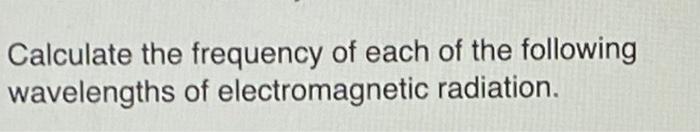 Solved Calculate The Frequency Of Each Of The Following | Chegg.com