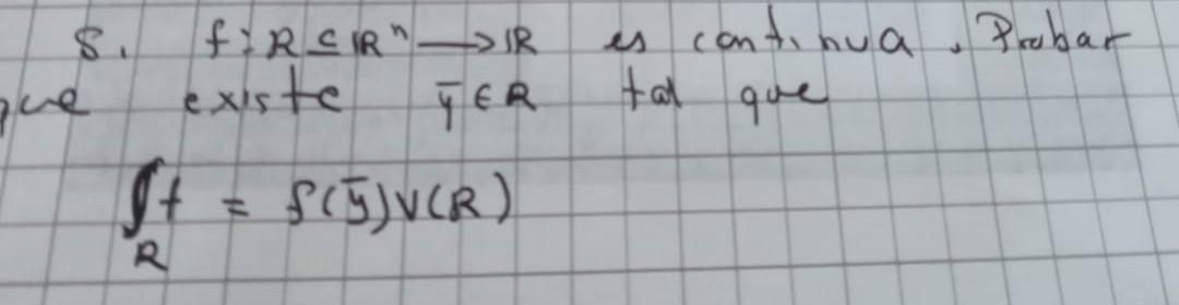 8. \( f: R \subseteq \mathbb{R}^{n} \longrightarrow \mathbb{R} \) es continua. Probar we existe \( \bar{y} \in R \) tal que \