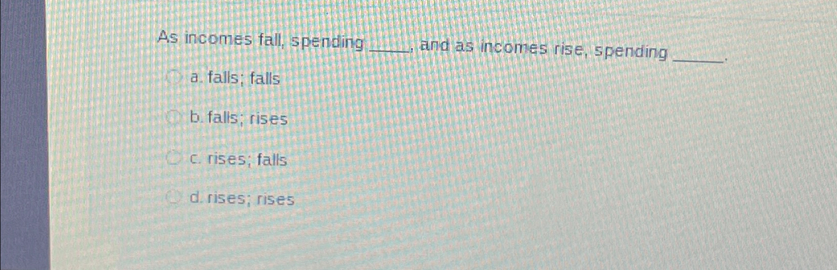Solved As incomes fall, spending and as incomes rise, | Chegg.com