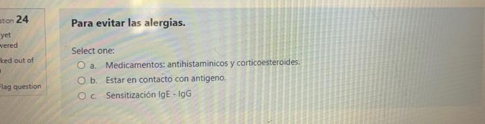 stion 24 Para evitar las alergias. yet vered ked out of Select one: O a Medicamentos: antihistaminicos y corticoesteroides. O