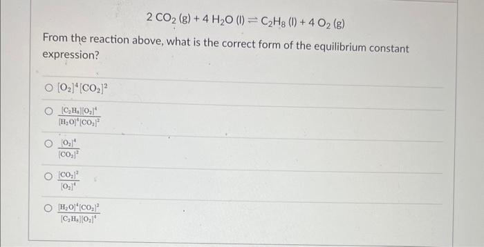 Solved 2CO2( g)+4H2O(l)⇌C2H8(I)+4O2( g) From the reaction | Chegg.com