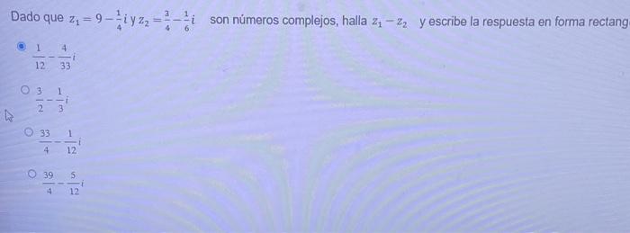 Dado que \( z_{1}=9-\frac{1}{4} i \) y \( z_{2}=\frac{3}{4}-\frac{1}{6} i \) son números complejos, halla \( z_{1}-z_{2} \) y