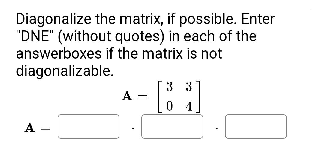 Solved Diagonalize the matrix, if possible. Enter "DNE" | Chegg.com
