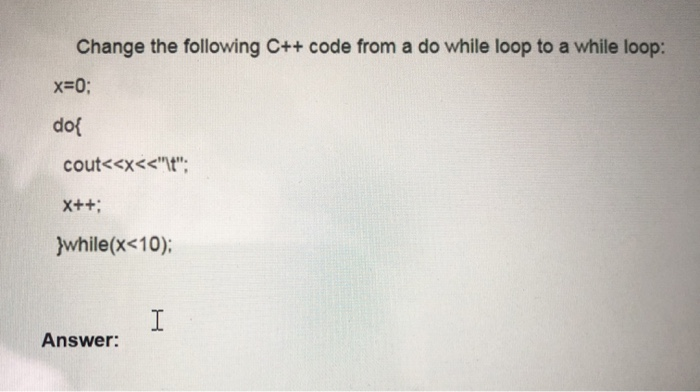 Solved Change the following C++ code from a do while loop to | Chegg.com