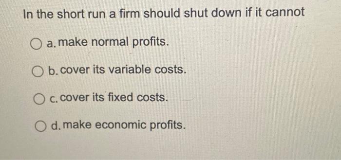 Solved In The Short Run A Firm Should Shut Down If It Cannot | Chegg.com