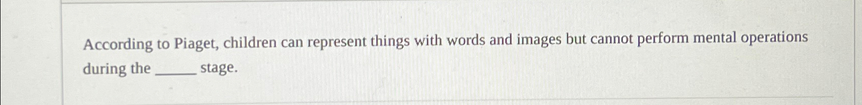 According to Piaget children can represent things Chegg