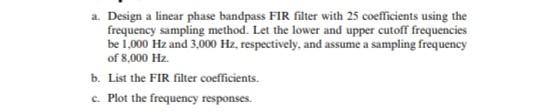 Solved a. Design a linear phase bandpass FIR filter with 25 | Chegg.com