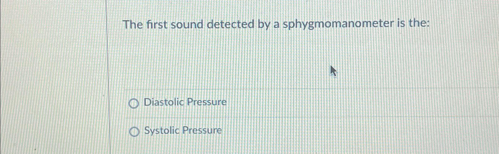 Solved The first sound detected by a sphygmomanometer is