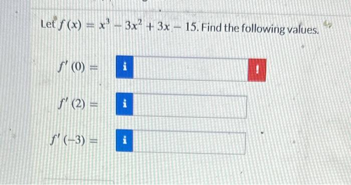 \( f(x)=x^{3}-3 x^{2}+3 x-15 \) \[ f^{\prime}(0)= \] \[ f^{\prime}(2)= \] \[ f^{\prime}(-3)= \]