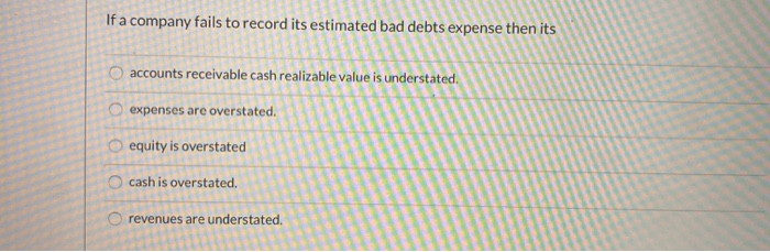 If A Company Fails To Record Estimated Bad Debts Expense