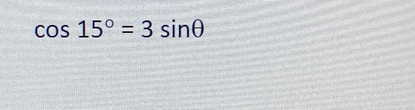 Solved cos15°=3sinθ | Chegg.com