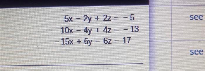 \( \begin{aligned} 5 x-2 y+2 z & =-5 \\ 10 x-4 y+4 z & =-13 \\ -15 x+6 y-6 z & =17\end{aligned} \)