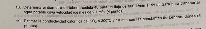 18. Determina el diámetro de tuberia cedula 40 para un flujo de \( 600 \mathrm{~L} / \mathrm{min} \) si se utilizará para tra