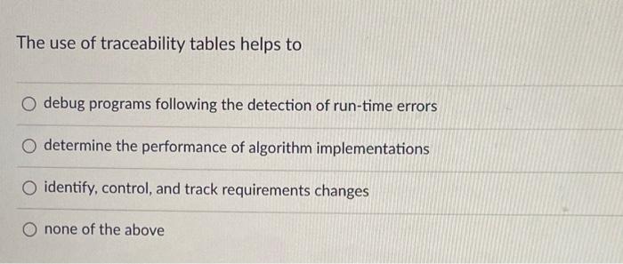 Solved The use of traceability tables helps to debug | Chegg.com
