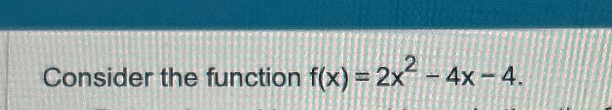 Consider The Function F X 2x2 4x 4what Is The