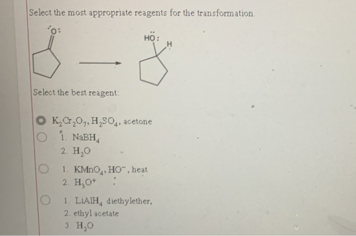 Select the most appropriate reagents for the transformation
o:
HO:
8
Select the best reagent:
OK,C,07, H,904, acetone
i. NaBH