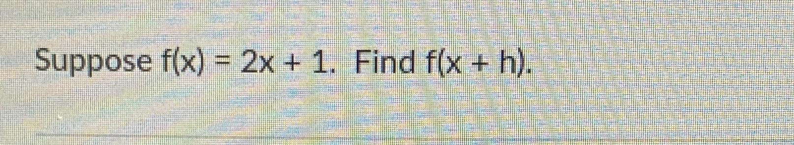 Solved Suppose F X 2x 1 ﻿find F X H