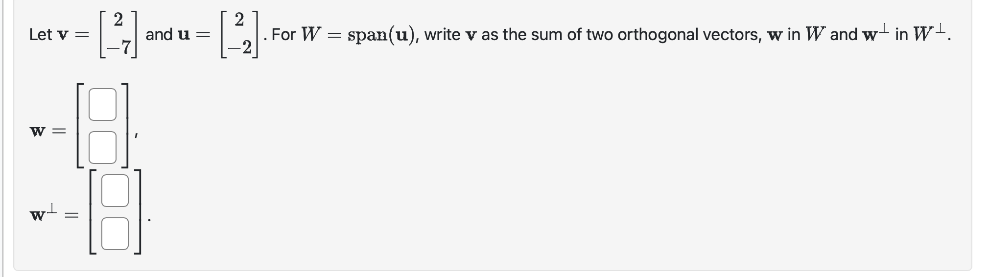 Solved Let v=[2-7] ﻿and u=[2-2]. ﻿For W=span(u), ﻿write v | Chegg.com