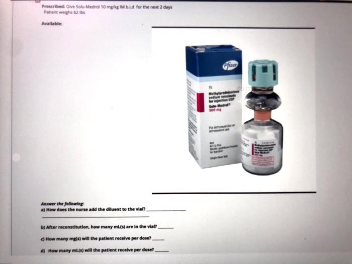 Prescribed Give Solu-Medrol 10 mph Mbud for the next 2 days Patient weight Available: Prices Answer the following a) How does