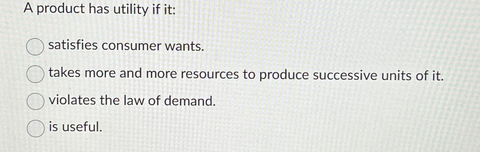 Solved A product has utility if it:satisfies consumer | Chegg.com