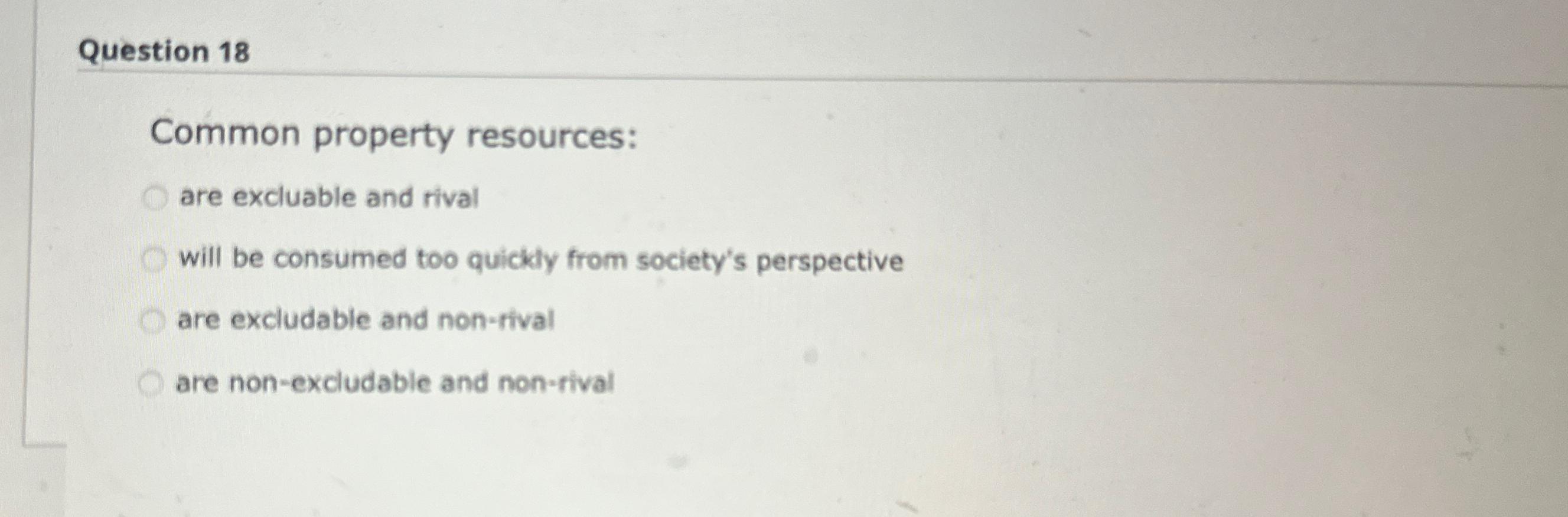 Solved Question 18Common Property Resources:are Excluable | Chegg.com