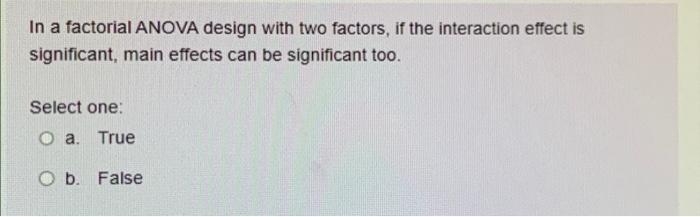 Solved In a factorial ANOVA design with two factors, if the | Chegg.com