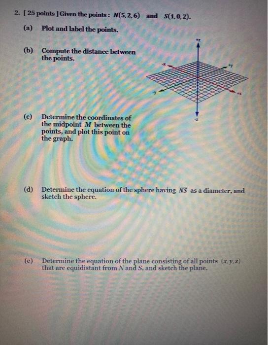 Solved 2. [ 25 points ] Given the points: N(5,2,6) and | Chegg.com