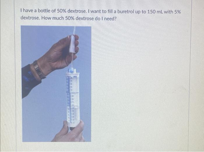 Solved I have a bottle of 50 dextrose. I want to fill a