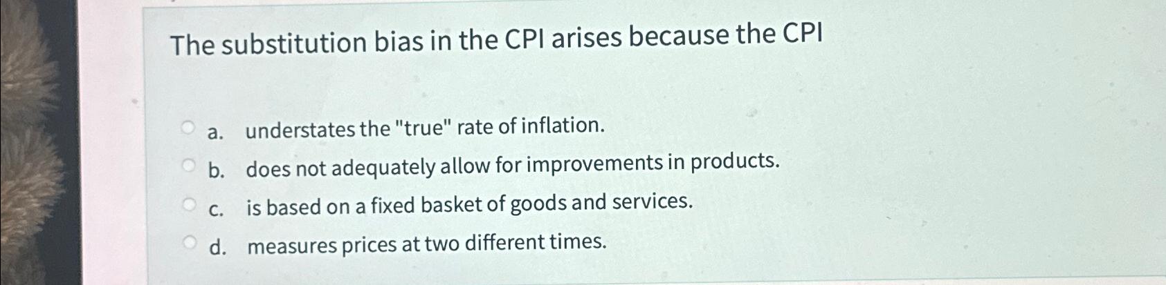 Solved The Substitution Bias In The CPI Arises Because The | Chegg.com