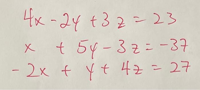 \( 4 x-2 y+3 z=23 \) \( x+5 y-3 z=-37 \) \( -2 x+y+4 z=27 \)