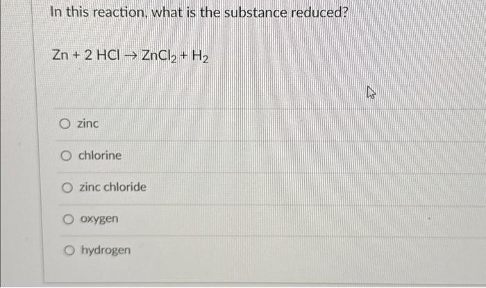 Solved In this reaction, what is the substance reduced? Zn + | Chegg.com
