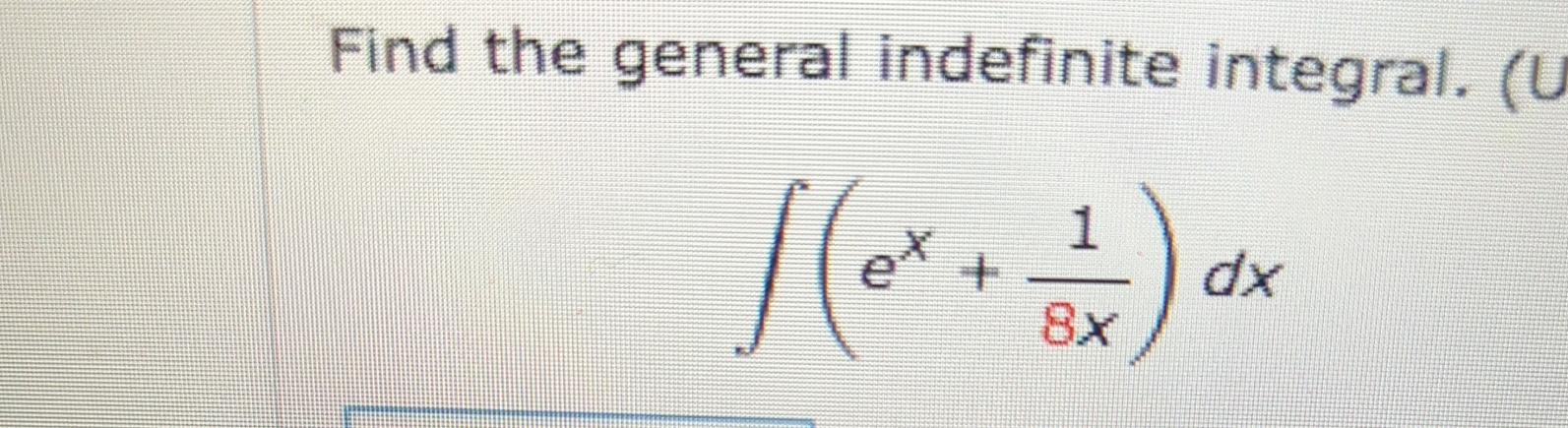 Solved Find the general indefinite integral.∫﻿﻿(ex+18x)dx | Chegg.com