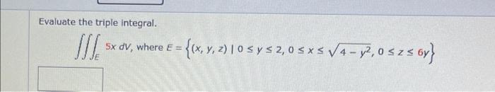 Evaluate the triple integral. \[ \iiint_{E} 5 x d V, \text { where } E=\left\{(x, y, z) \mid 0 \leq y \leq 2,0 \leq x \leq \s