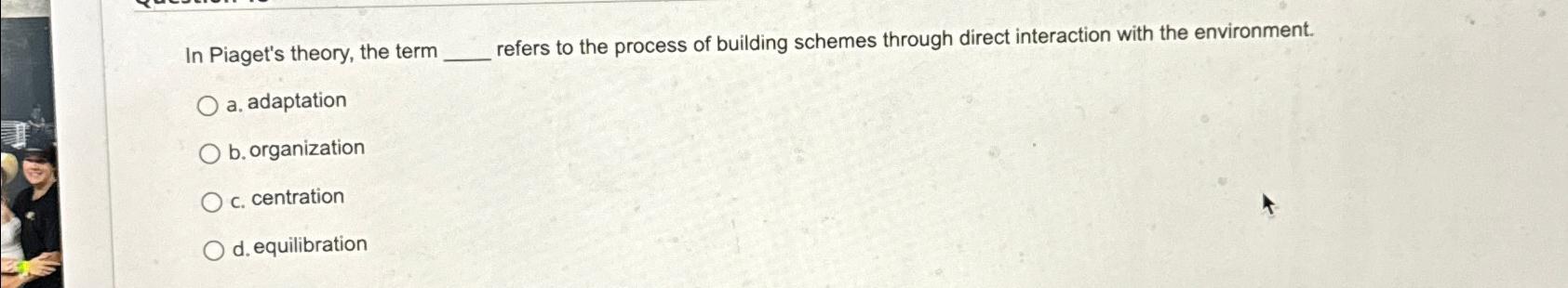 Solved In Piaget s theory the term refers to the process of