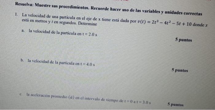 Resuelva: Muestre sus procedimientos. Recuerde hacer uso de las variables \( y \) unidades correctas 1. La velocidad de una p