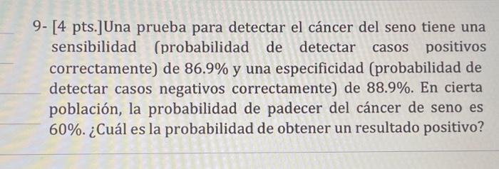 9- [4 pts.]Una prueba para detectar el cáncer del seno tiene una de de sensibilidad (probabilidad detectar detectar casos pos