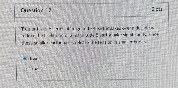 True or false: \( \wedge \) series of magnitude 4 earthquakes over a decade will reduce the likelihood of a magnitude 8 earth