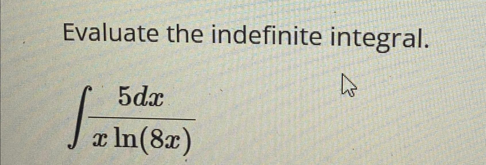 Solved Evaluate the indefinite integral.∫﻿﻿5dxxln(8x) | Chegg.com