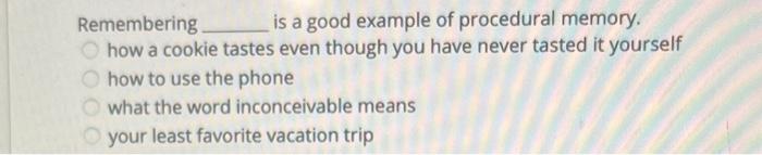 Solved Remembering is a good example of procedural memory. | Chegg.com