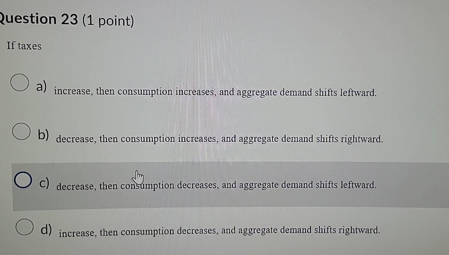 Solved Question 23 (1 point) If taxes a) increase, then | Chegg.com