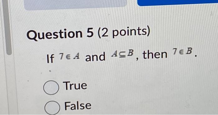 Solved Question 5 (2 points) If 7€ A and A≤B, then 7€ B. | Chegg.com