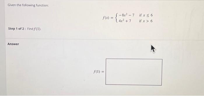 Solved Given the following function: Step 1 of 2: Find f(1). | Chegg.com
