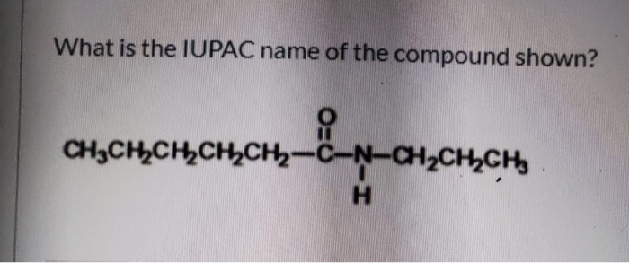 Solved What is the IUPAC name of the compound shown? | Chegg.com