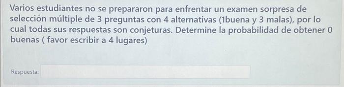 Varios estudiantes no se prepararon para enfrentar un examen sorpresa de selección múltiple de 3 preguntas con 4 alternativas