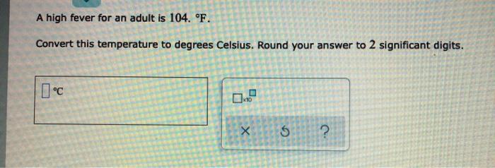 Solved A high fever for an adult is 104. 