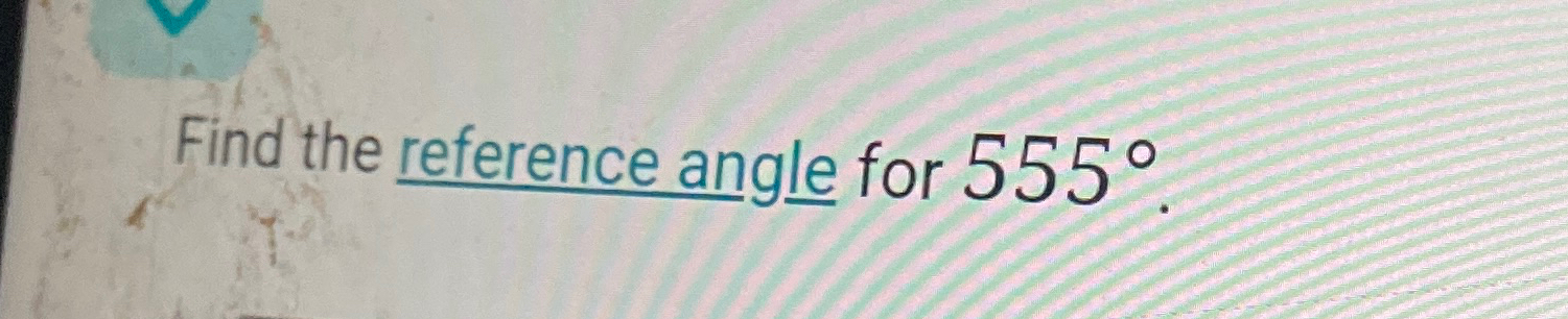 Solved Find the reference angle for 555° | Chegg.com