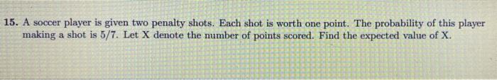 Solved 15. A Soccer Player Is Given Two Penalty Shots. Each | Chegg.com