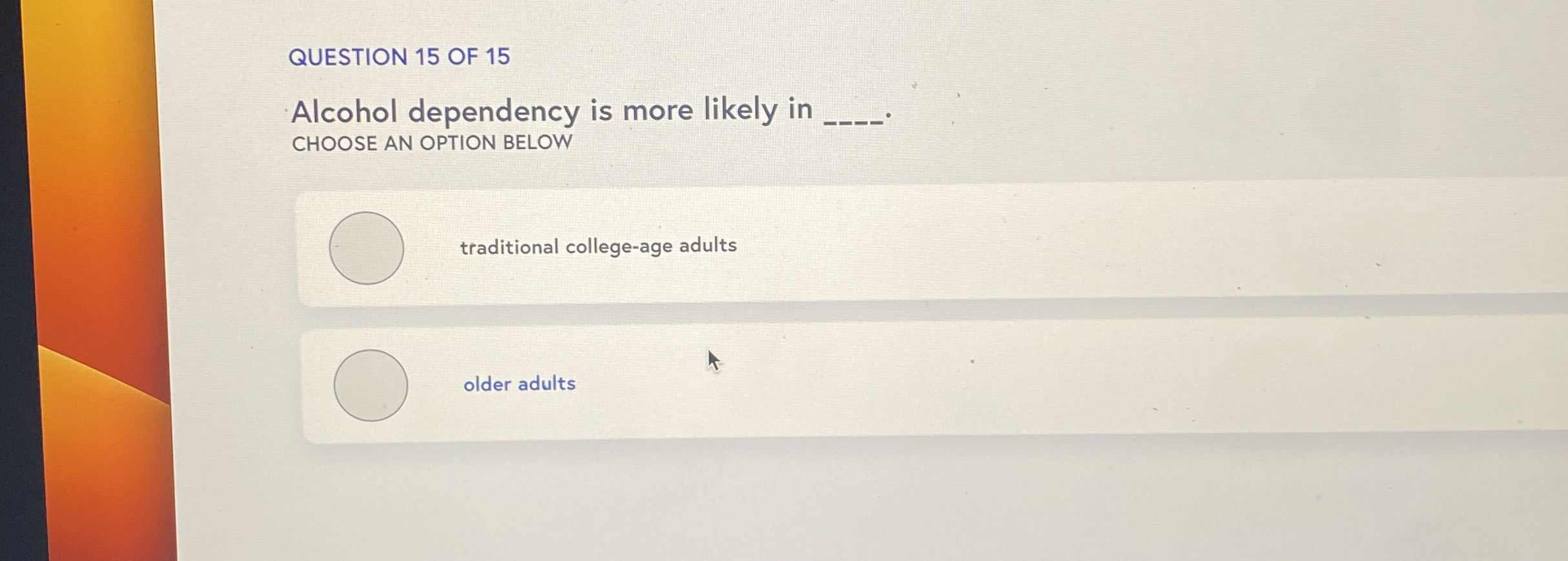 Solved QUESTION 15 ﻿OF 15Alcohol dependency is more likely | Chegg.com